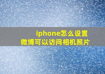 iphone怎么设置微博可以访问相机照片