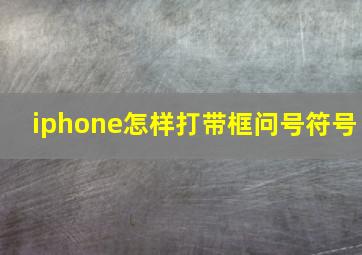 iphone怎样打带框问号符号