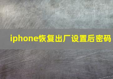 iphone恢复出厂设置后密码