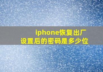 iphone恢复出厂设置后的密码是多少位