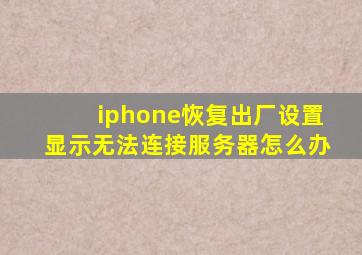 iphone恢复出厂设置显示无法连接服务器怎么办