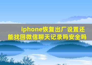 iphone恢复出厂设置还能找回微信聊天记录吗安全吗