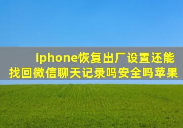 iphone恢复出厂设置还能找回微信聊天记录吗安全吗苹果