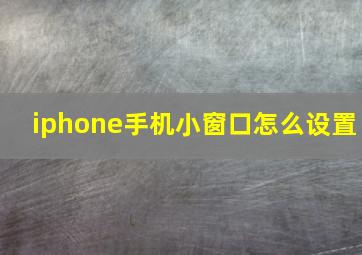 iphone手机小窗口怎么设置