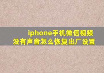 iphone手机微信视频没有声音怎么恢复出厂设置