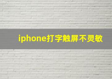 iphone打字触屏不灵敏