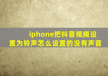 iphone把抖音视频设置为铃声怎么设置的没有声音