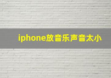 iphone放音乐声音太小