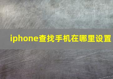 iphone查找手机在哪里设置