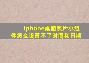 iphone桌面照片小组件怎么设置不了时间和日期