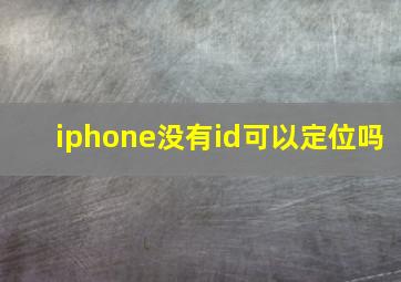 iphone没有id可以定位吗