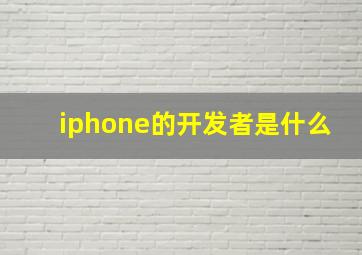 iphone的开发者是什么