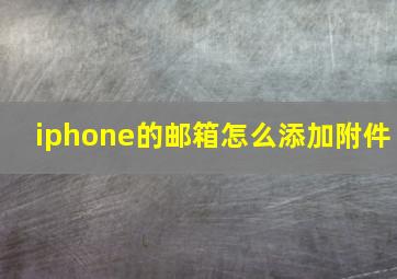 iphone的邮箱怎么添加附件