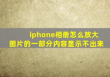 iphone相册怎么放大图片的一部分内容显示不出来