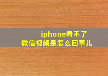 iphone看不了微信视频是怎么回事儿