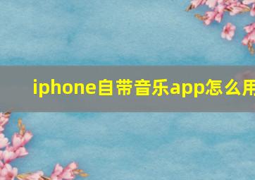 iphone自带音乐app怎么用