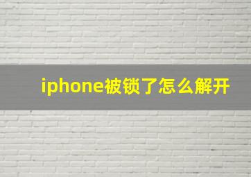 iphone被锁了怎么解开