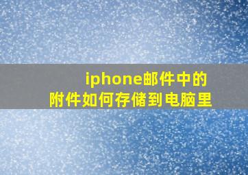 iphone邮件中的附件如何存储到电脑里