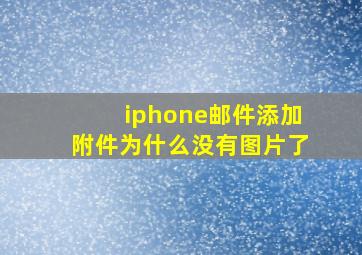 iphone邮件添加附件为什么没有图片了