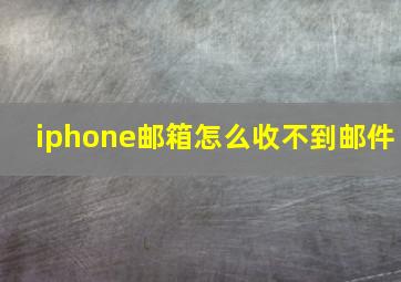 iphone邮箱怎么收不到邮件