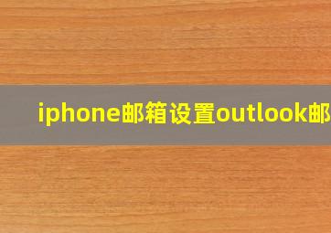 iphone邮箱设置outlook邮箱