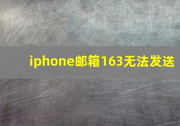 iphone邮箱163无法发送