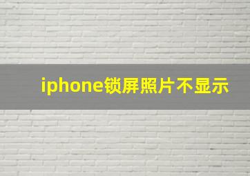 iphone锁屏照片不显示