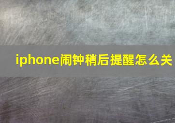 iphone闹钟稍后提醒怎么关