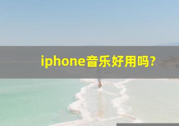 iphone音乐好用吗?