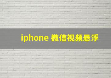 iphone 微信视频悬浮