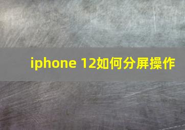 iphone 12如何分屏操作