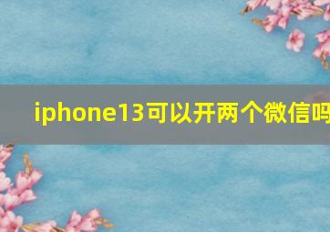 iphone13可以开两个微信吗