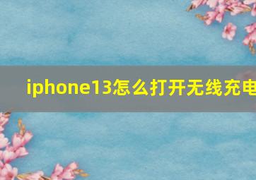 iphone13怎么打开无线充电