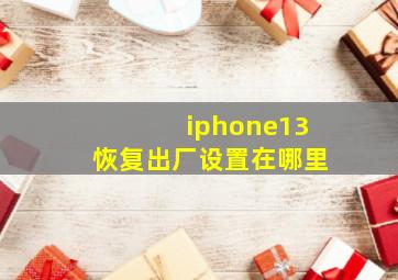 iphone13恢复出厂设置在哪里