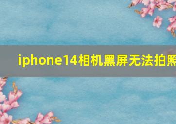 iphone14相机黑屏无法拍照