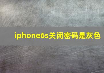 iphone6s关闭密码是灰色