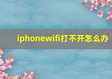 iphonewifi打不开怎么办