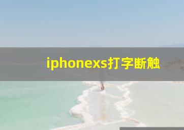 iphonexs打字断触