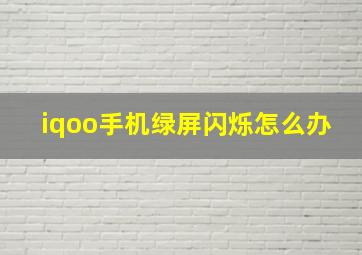 iqoo手机绿屏闪烁怎么办