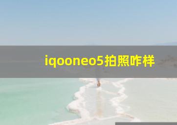 iqooneo5拍照咋样