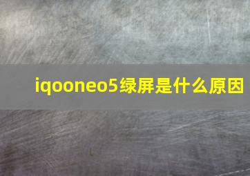 iqooneo5绿屏是什么原因