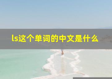 ls这个单词的中文是什么