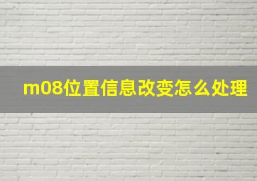 m08位置信息改变怎么处理