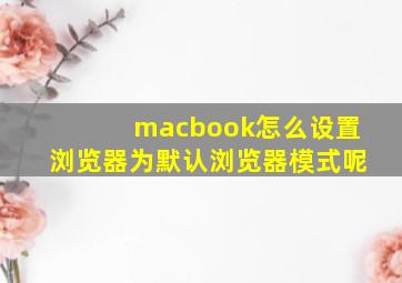 macbook怎么设置浏览器为默认浏览器模式呢