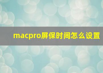 macpro屏保时间怎么设置