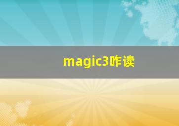 magic3咋读