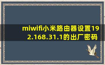 miwifi小米路由器设置192.168.31.1的出厂密码