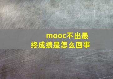 mooc不出最终成绩是怎么回事