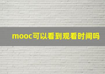 mooc可以看到观看时间吗