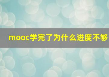 mooc学完了为什么进度不够